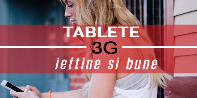tablete 3g ieftine si bune